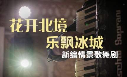 花开北境，乐飘冰城 |“五·一”小长假 哈药与您共赏情景歌舞剧